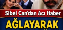Sibel Can’dan k’otü bir haber!