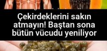 Çekirdeklerini sa’kın atmayın! Baştan sona bütün vücudu yeniliyor..